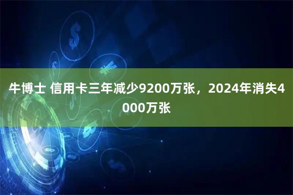 牛博士 信用卡三年减少9200万张，2024年消失4000万张