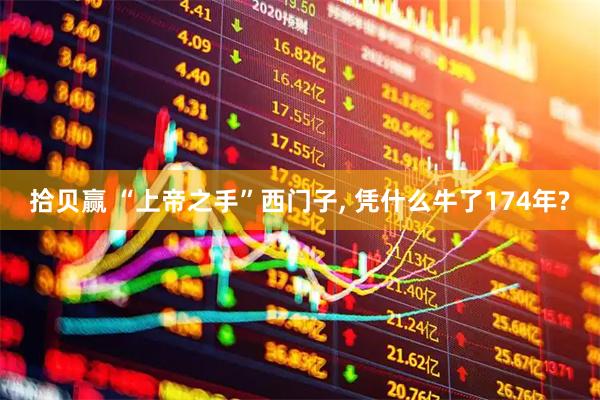 拾贝赢 “上帝之手”西门子, 凭什么牛了174年?